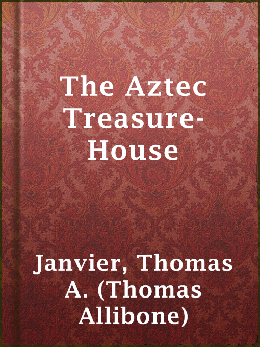 Thomas A. (Thomas Allibone) Janvier创作的The Aztec Treasure-House作品的详细信息 - 可供借阅